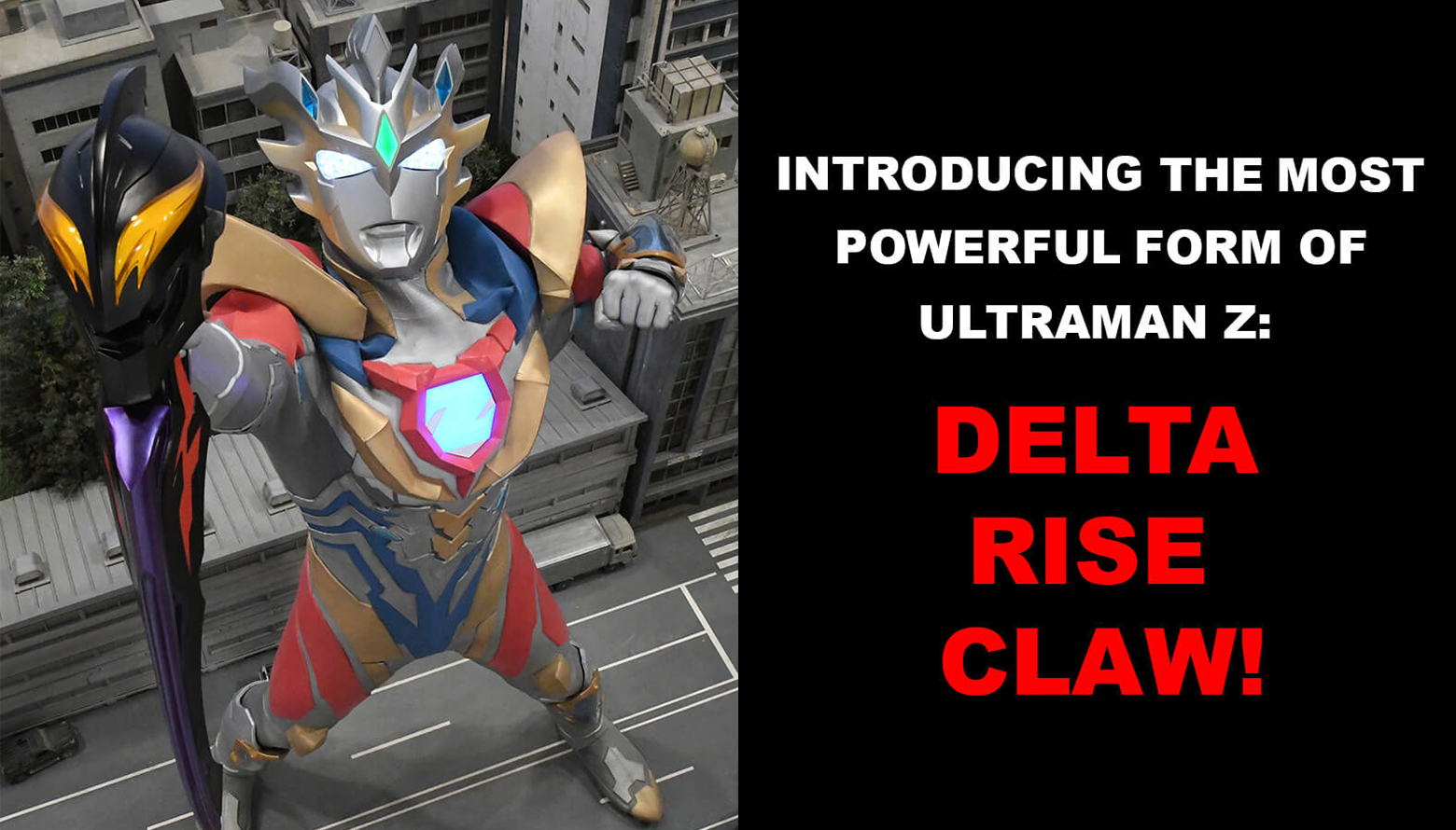 INTRODUCING THE MOST POWERFUL FORM OFULTRAMAN Z: DELTA RISE CLAW!
