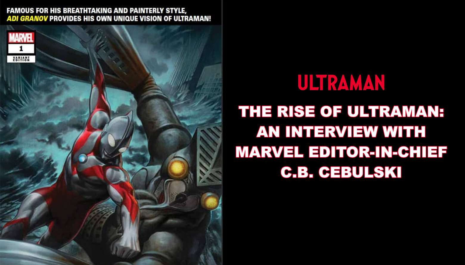 THE RISE OF ULTRAMAN:AN INTERVIEW WITH  MARVEL EDITOR-IN-CHIEF C.B. CEBULSKI