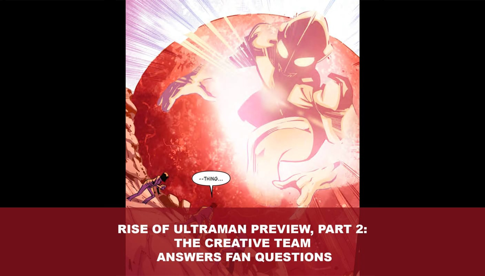 RISE OF ULTRAMAN PREVIEW, PART 2:THE CREATIVE TEAM ANSWERS FAN QUESTIONS